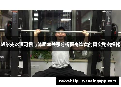 胡尔克饮酒习惯与体脂率关系分析健身饮食的真实秘密揭秘